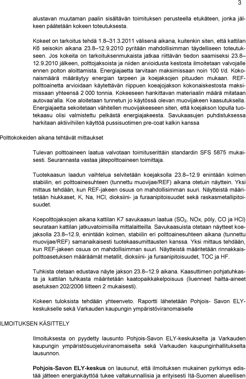 Energiajaetta tarvitaan maksimissaan noin 100 t/d. Kokonaismäärä määräytyy energian tarpeen ja koejaksojen pituuden mukaan.