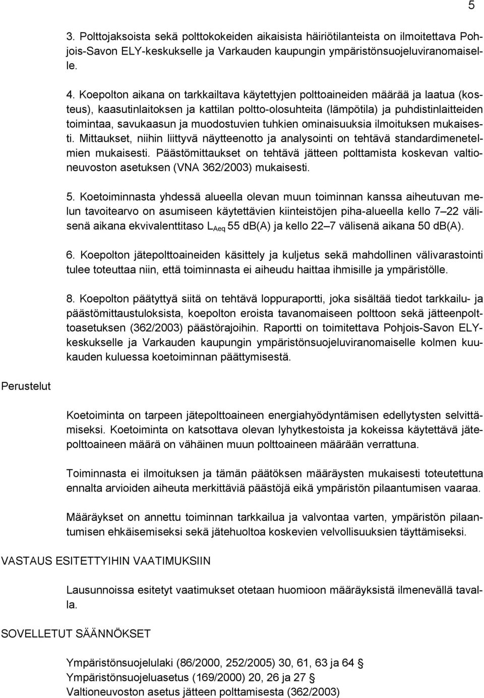 muodostuvien tuhkien ominaisuuksia ilmoituksen mukaisesti. Mittaukset, niihin liittyvä näytteenotto ja analysointi on tehtävä standardimenetelmien mukaisesti.