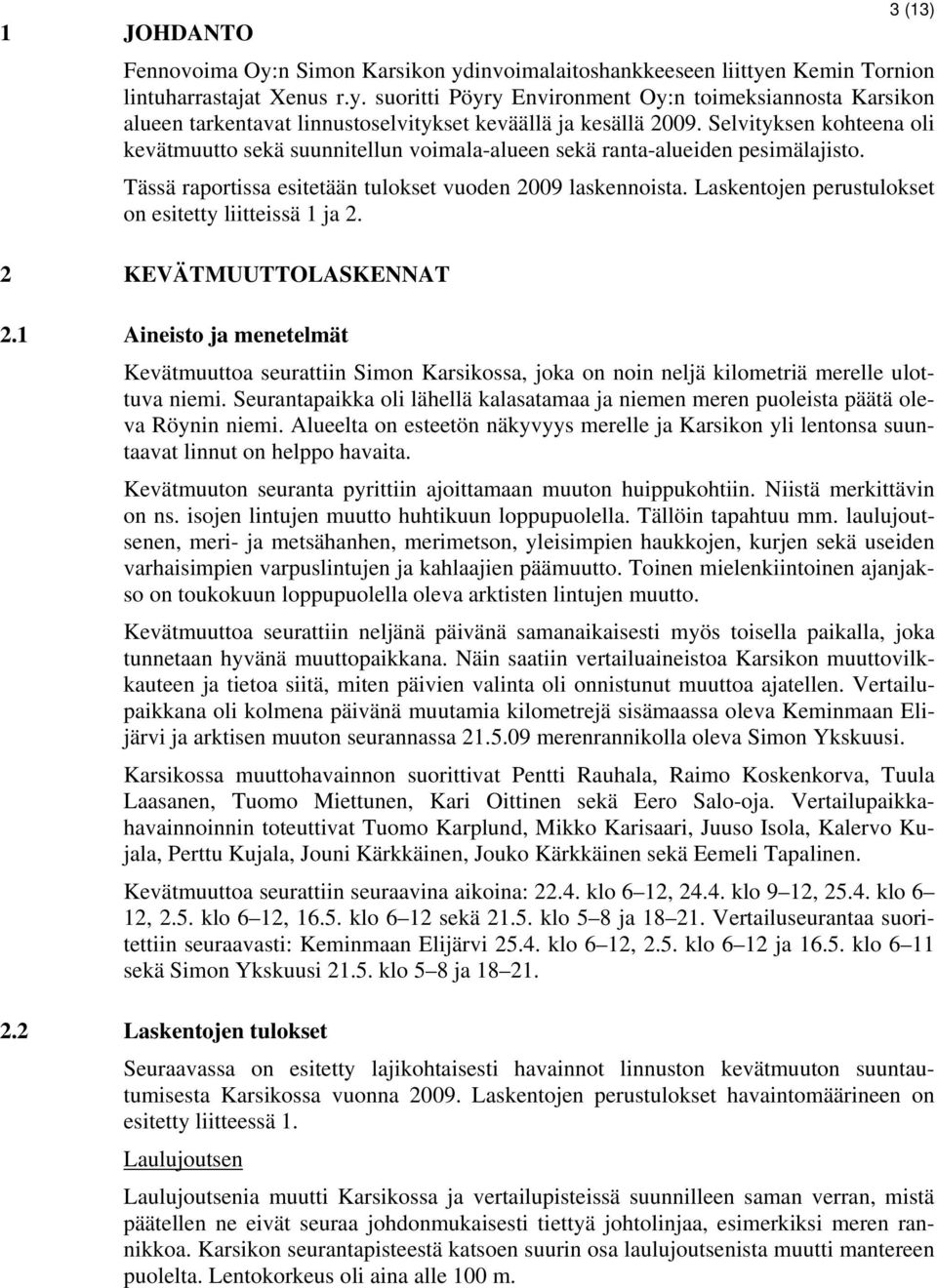 Laskentojen perustulokset on esitetty liitteissä 1 ja 2. 2 KEVÄTMUUTTOLASKENNAT 2.