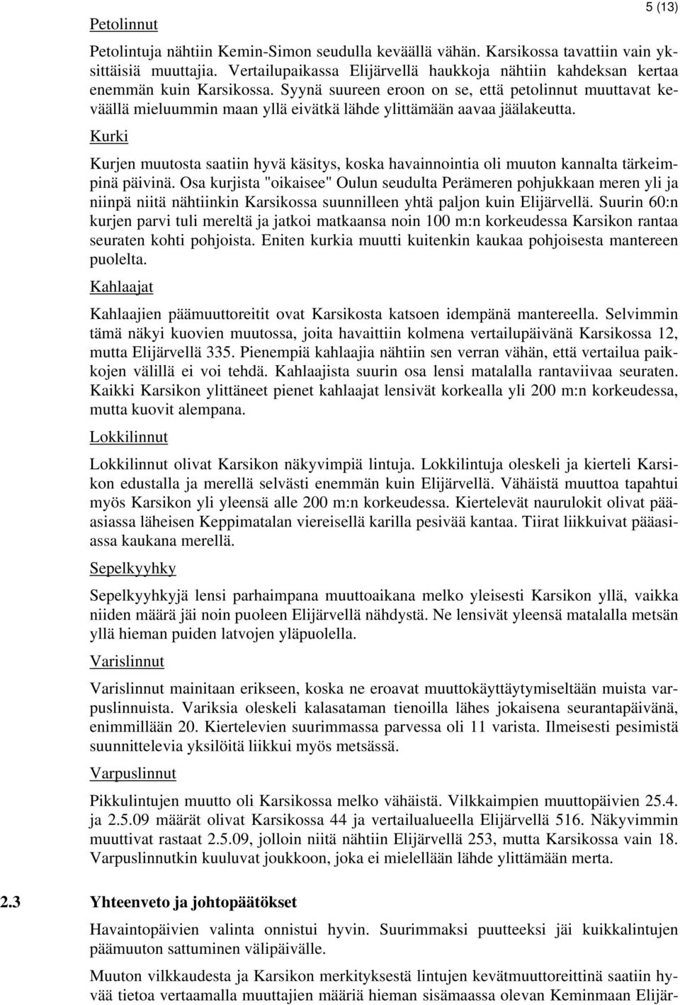 Syynä suureen eroon on se, että petolinnut muuttavat keväällä mieluummin maan yllä eivätkä lähde ylittämään aavaa jäälakeutta.