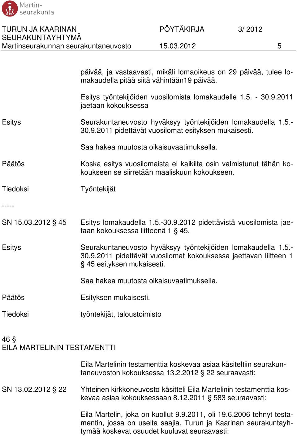 Koska esitys vuosilomaista ei kaikilta osin valmistunut tähän kokoukseen se siirretään maaliskuun kokoukseen. Työntekijät ----- SN 15.03.2012 45 lomakaudella 1.5.-30.9.