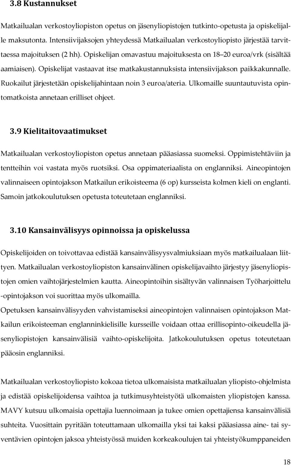 Opiskelijat vastaavat itse matkakustannuksista intensiivijakson paikkakunnalle. Ruokailut järjestetään opiskelijahintaan noin 3 euroa/ateria.