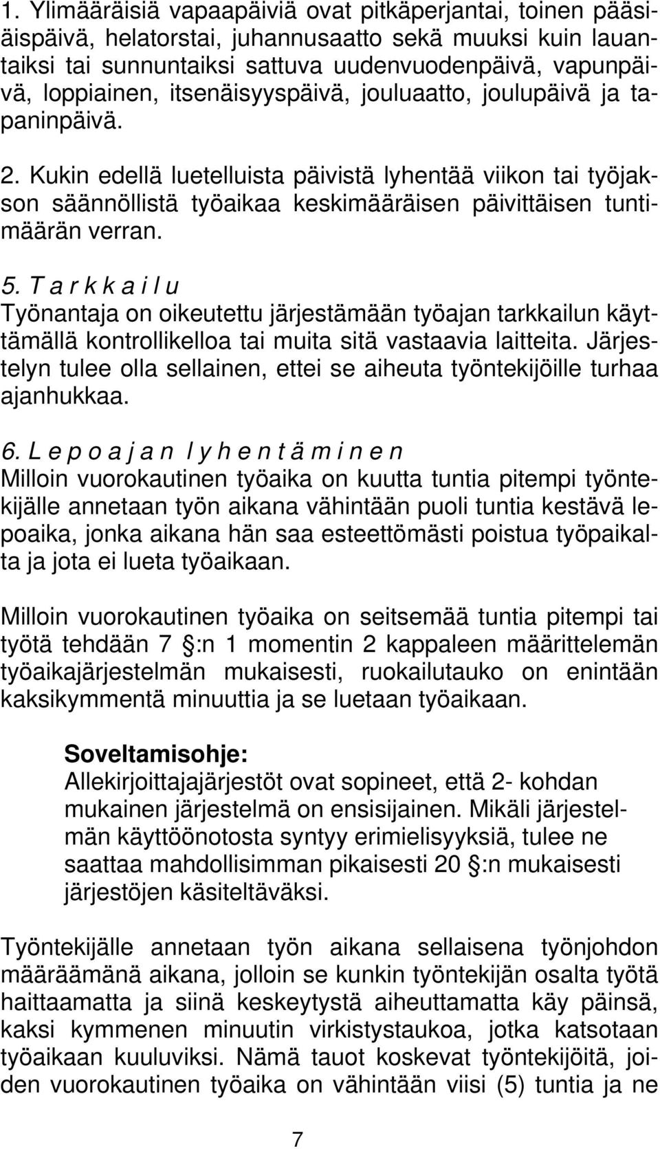 T a r k k a i l u Työnantaja on oikeutettu järjestämään työajan tarkkailun käyttämällä kontrollikelloa tai muita sitä vastaavia laitteita.