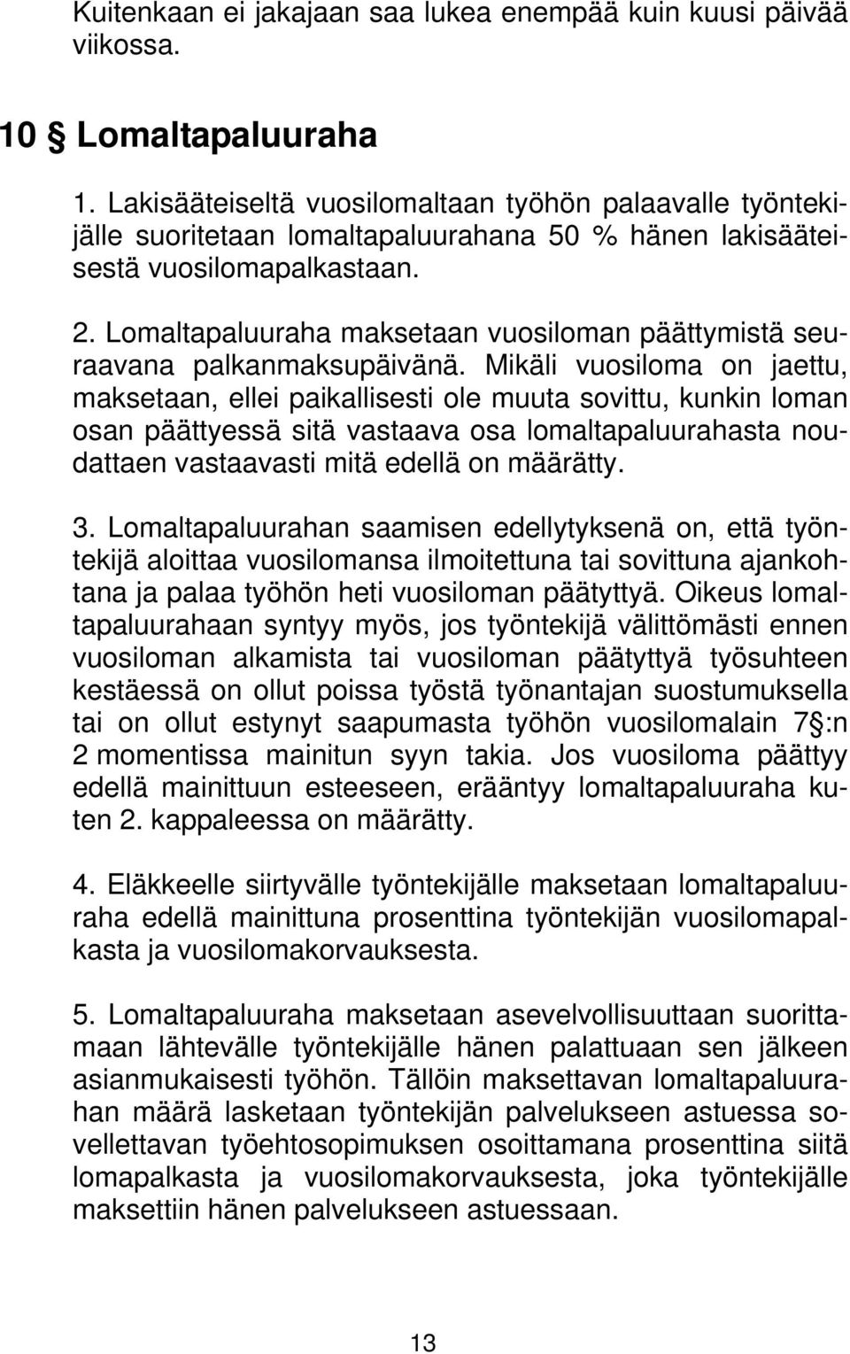 Lomaltapaluuraha maksetaan vuosiloman päättymistä seuraavana palkanmaksupäivänä.