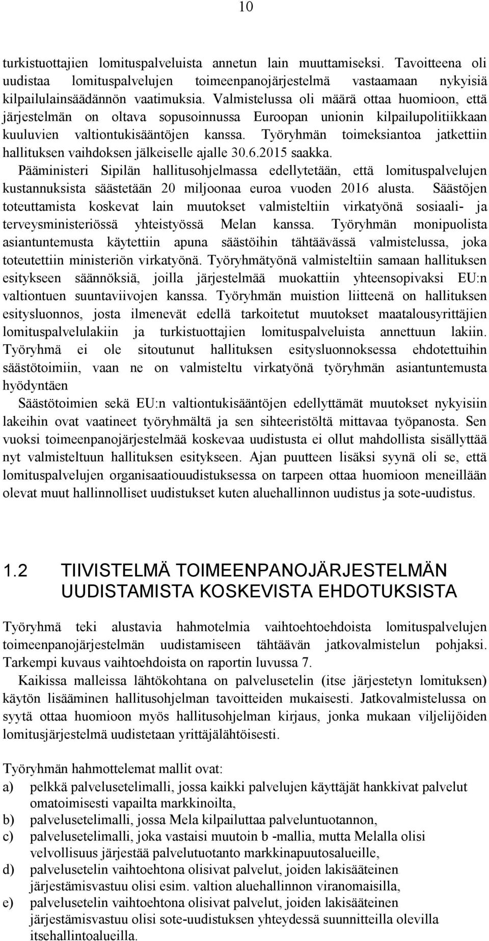 Työryhmän toimeksiantoa jatkettiin hallituksen vaihdoksen jälkeiselle ajalle 30.6.2015 saakka.