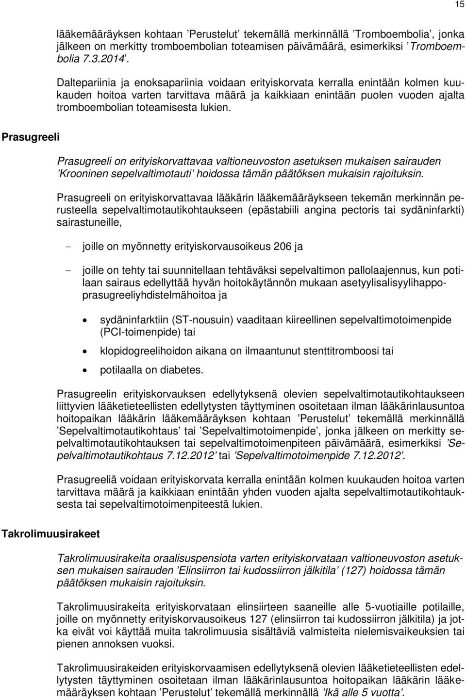 Prasugreeli Prasugreeli on erityiskorvattavaa valtioneuvoston asetuksen mukaisen sairauden Krooninen sepelvaltimotauti hoidossa tämän päätöksen mukaisin rajoituksin.