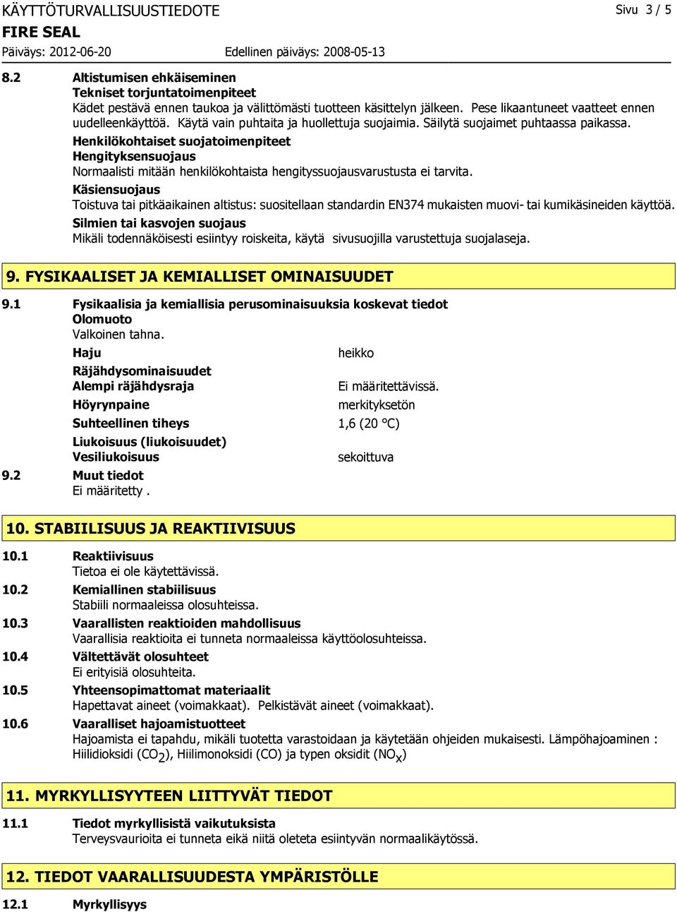 Henkilökohtaiset suojatoimenpiteet Hengityksensuojaus Normaalisti mitään henkilökohtaista hengityssuojausvarustusta ei tarvita.