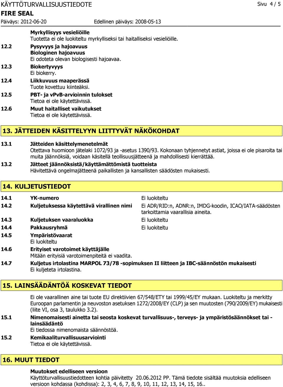 6 Muut haitalliset vaikutukset 13. JÄTTEIDEN KÄSITTELYYN LIITTYVÄT NÄKÖKOHDAT 13.1 Jätteiden käsittelymenetelmät Otettava huomioon jätelaki 1072/93 ja -asetus 1390/93.