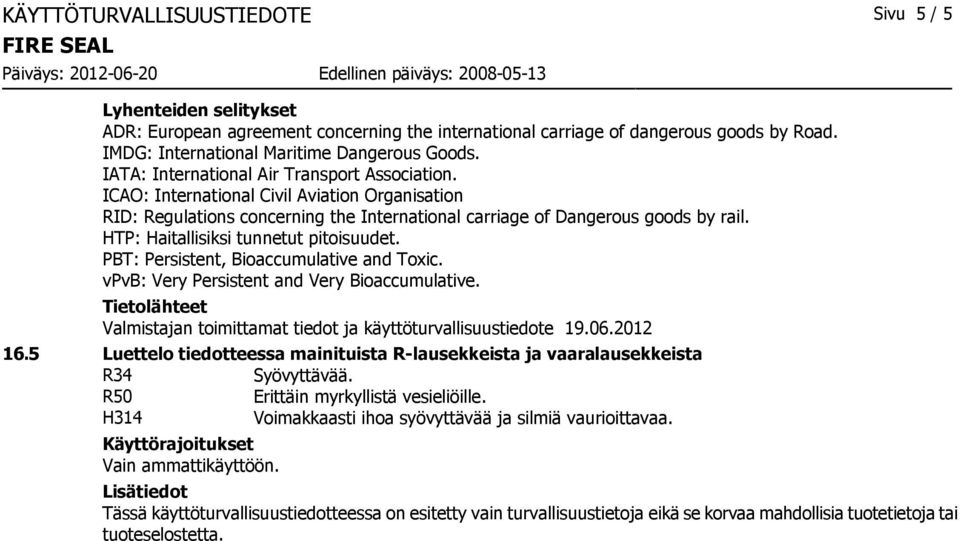 HTP: Haitallisiksi tunnetut pitoisuudet. PBT: Persistent, Bioaccumulative and Toxic. vpvb: Very Persistent and Very Bioaccumulative.