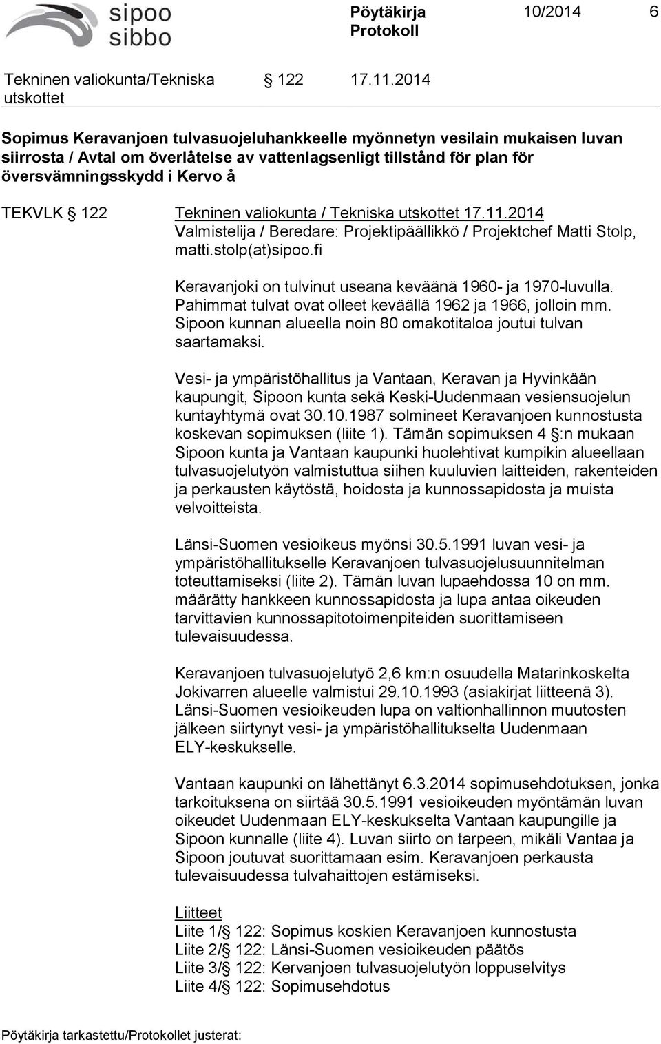 Tekninen valiokunta / Tekniska 17.11.2014 Valmistelija / Beredare: Projektipäällikkö / Projektchef Matti Stolp, matti.stolp(at)sipoo.fi Keravanjoki on tulvinut useana keväänä 1960- ja 1970-luvulla.