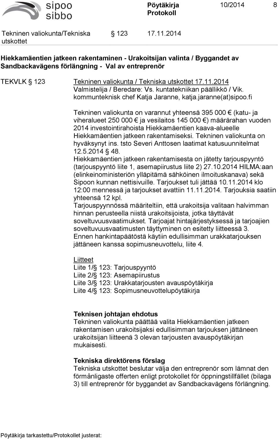 fi Tekninen valiokunta on varannut yhteensä 395 000 (katu- ja viheralueet 250 000 ja vesilaitos 145 000 ) määrärahan vuoden 2014 investointirahoista Hiekkamäentien kaava-alueelle Hiekkamäentien