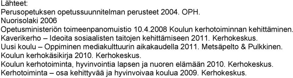 Uusi koulu Oppiminen mediakulttuurin aikakaudella 2011. Metsäpelto & Pulkkinen. Koulun kerhokäsikirja 2010. Kerhokeskus.