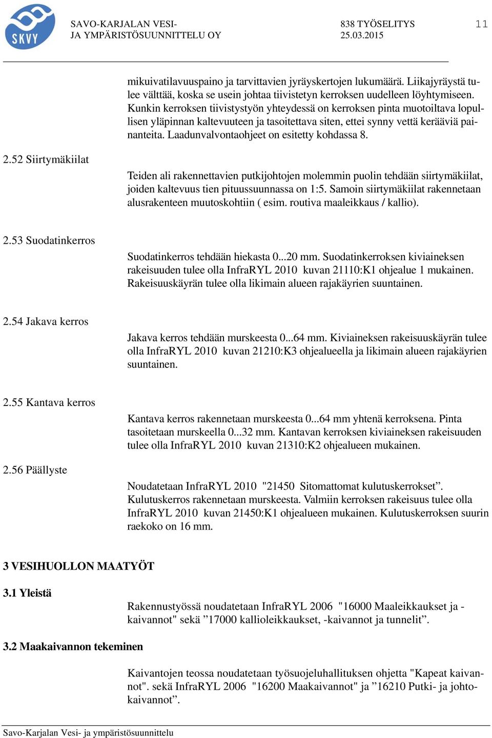 Laadunvalvontaohjeet on esitetty kohdassa 8. 2.52 Siirtymäkiilat Teiden ali rakennettavien putkijohtojen molemmin puolin tehdään siirtymäkiilat, joiden kaltevuus tien pituussuunnassa on 1:5.