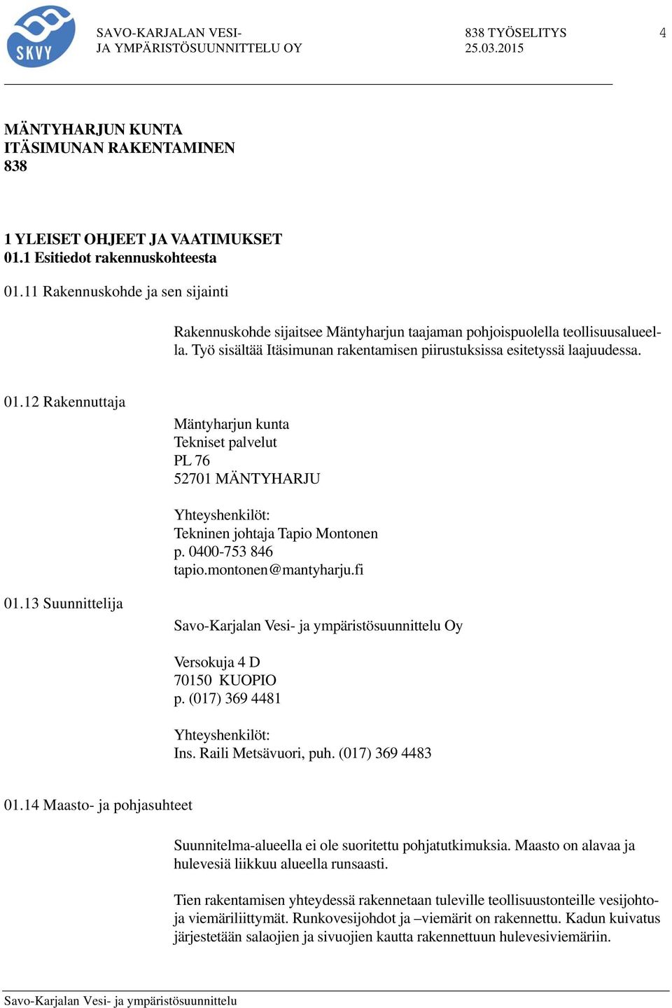 12 Rakennuttaja Mäntyharjun kunta Tekniset palvelut PL 76 52701 MÄNTYHARJU Yhteyshenkilöt: Tekninen johtaja Tapio Montonen p. 0400-753 846 tapio.montonen@mantyharju.fi 01.