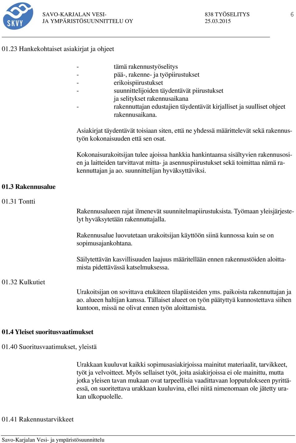 täydentävät kirjalliset ja suulliset ohjeet rakennusaikana. Asiakirjat täydentävät toisiaan siten, että ne yhdessä määrittelevät sekä rakennustyön kokonaisuuden että sen osat.