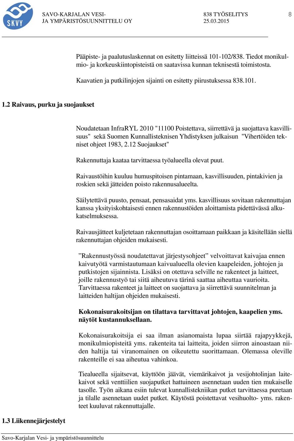 3 Liikennejärjestelyt Noudatetaan InfraRYL 2010 "11100 Poistettava, siirrettävä ja suojattava kasvillisuus" sekä Suomen Kunnallisteknisen Yhdistyksen julkaisun "Vihertöiden tekniset ohjeet 1983, 2.