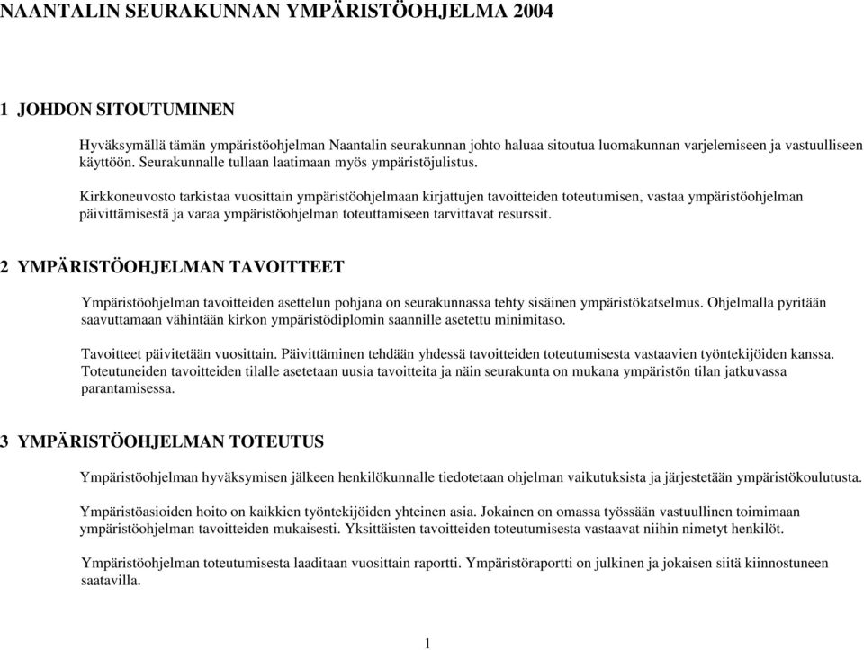 Kirkkoneuvosto tarkistaa vuosittain ympäristöohjelmaan kirjattujen tavoitteiden toteutumisen, vastaa ympäristöohjelman päivittämisestä ja varaa ympäristöohjelman toteuttamiseen tarvittavat resurssit.