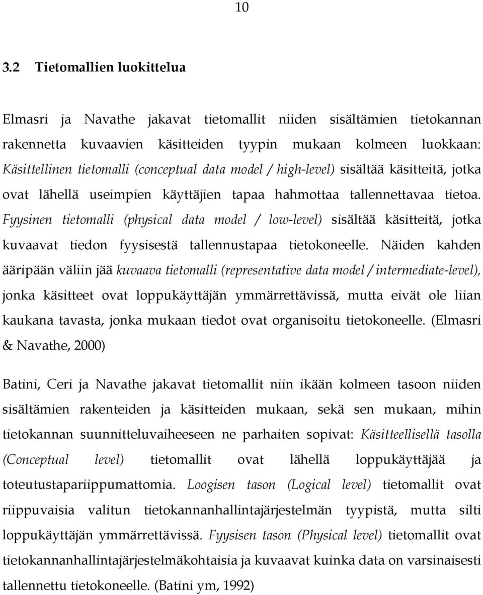 Fyysinen tietomalli (physical data model / low-level) sisältää käsitteitä, jotka kuvaavat tiedon fyysisestä tallennustapaa tietokoneelle.