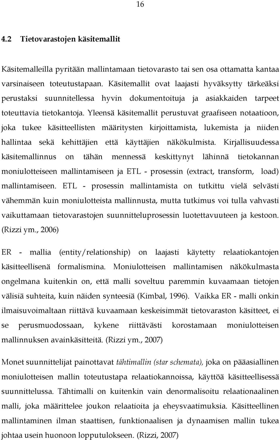 Yleensä käsitemallit perustuvat graafiseen notaatioon, joka tukee käsitteellisten määritysten kirjoittamista, lukemista ja niiden hallintaa sekä kehittäjien että käyttäjien näkökulmista.