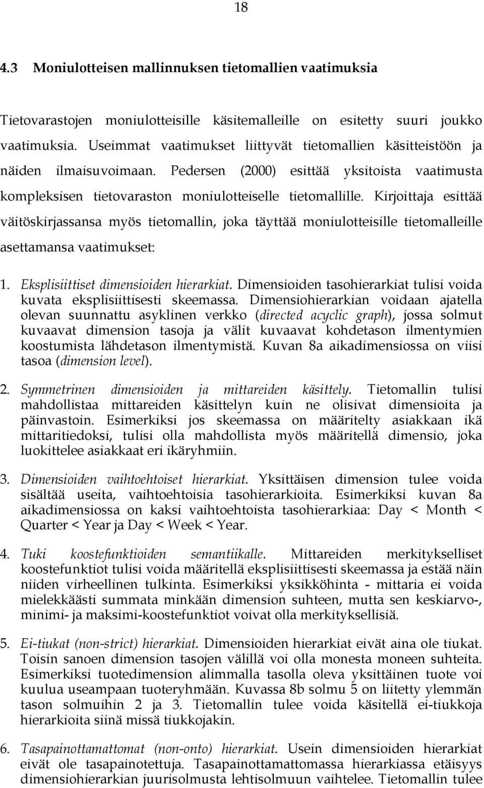 Kirjoittaja esittää väitöskirjassansa myös tietomallin, joka täyttää moniulotteisille tietomalleille asettamansa vaatimukset: 1. Eksplisiittiset dimensioiden hierarkiat.