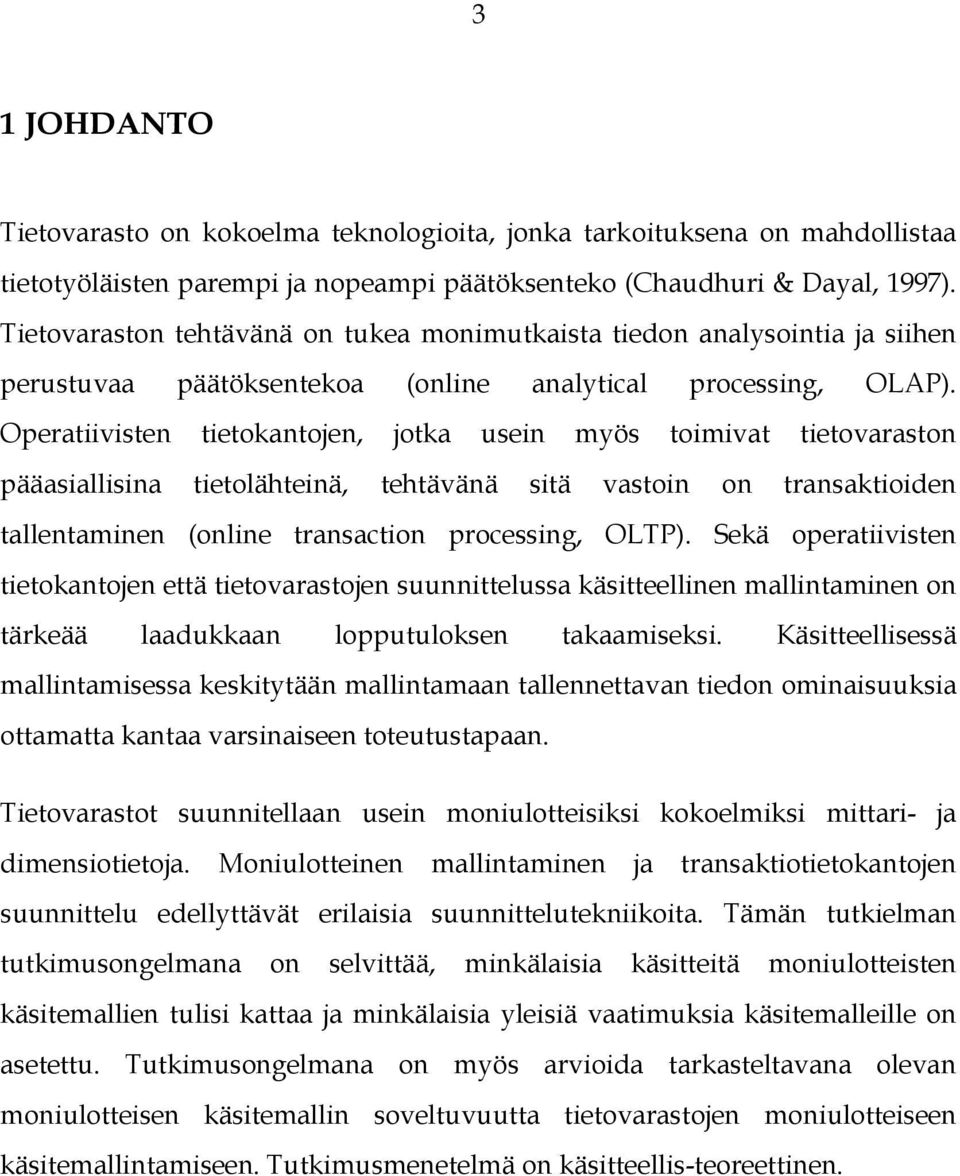 Operatiivisten tietokantojen, jotka usein myös toimivat tietovaraston pääasiallisina tietolähteinä, tehtävänä sitä vastoin on transaktioiden tallentaminen (online transaction processing, OLTP).