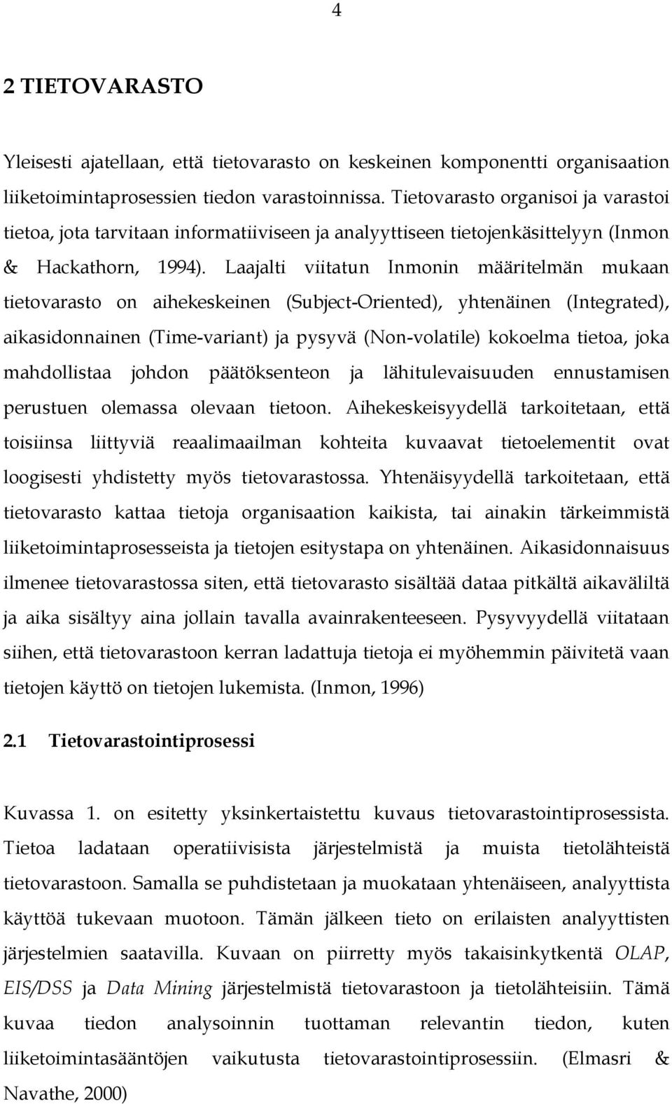 Laajalti viitatun Inmonin määritelmän mukaan tietovarasto on aihekeskeinen (Subject-Oriented), yhtenäinen (Integrated), aikasidonnainen (Time-variant) ja pysyvä (Non-volatile) kokoelma tietoa, joka