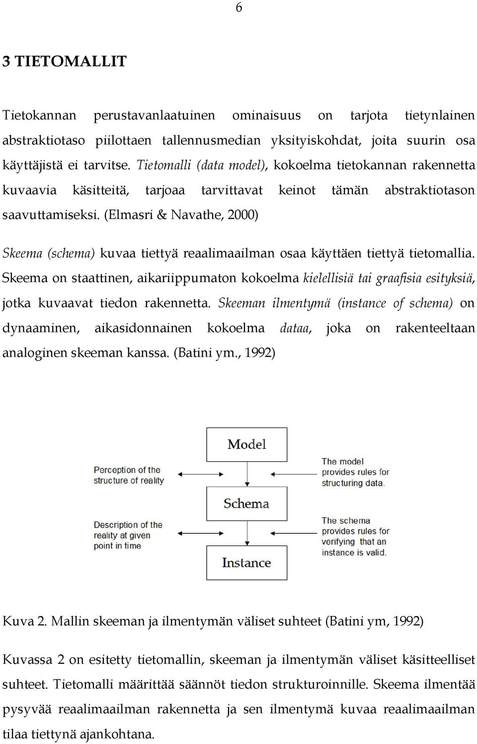 (Elmasri & Navathe, 2000) Skeema (schema) kuvaa tiettyä reaalimaailman osaa käyttäen tiettyä tietomallia.