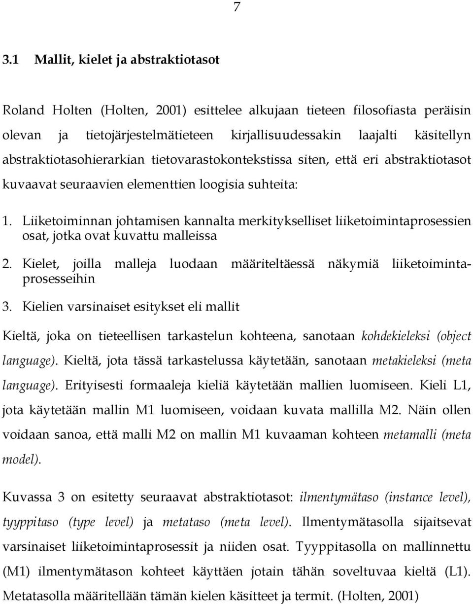 Liiketoiminnan johtamisen kannalta merkitykselliset liiketoimintaprosessien osat, jotka ovat kuvattu malleissa 2. Kielet, joilla malleja luodaan määriteltäessä näkymiä liiketoimintaprosesseihin 3.