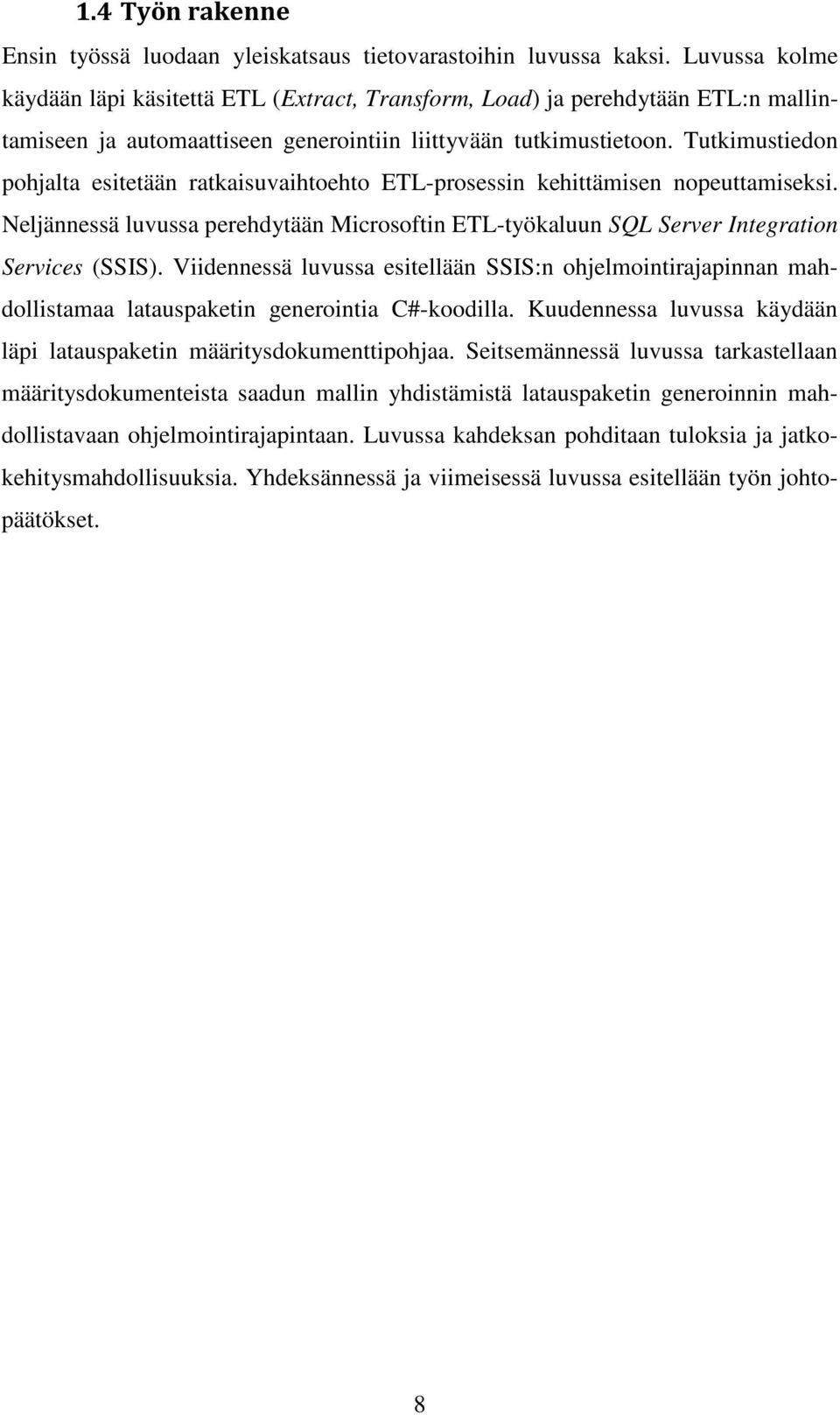 Tutkimustiedon pohjalta esitetään ratkaisuvaihtoehto ETL-prosessin kehittämisen nopeuttamiseksi. Neljännessä luvussa perehdytään Microsoftin ETL-työkaluun SQL Server Integration Services (SSIS).