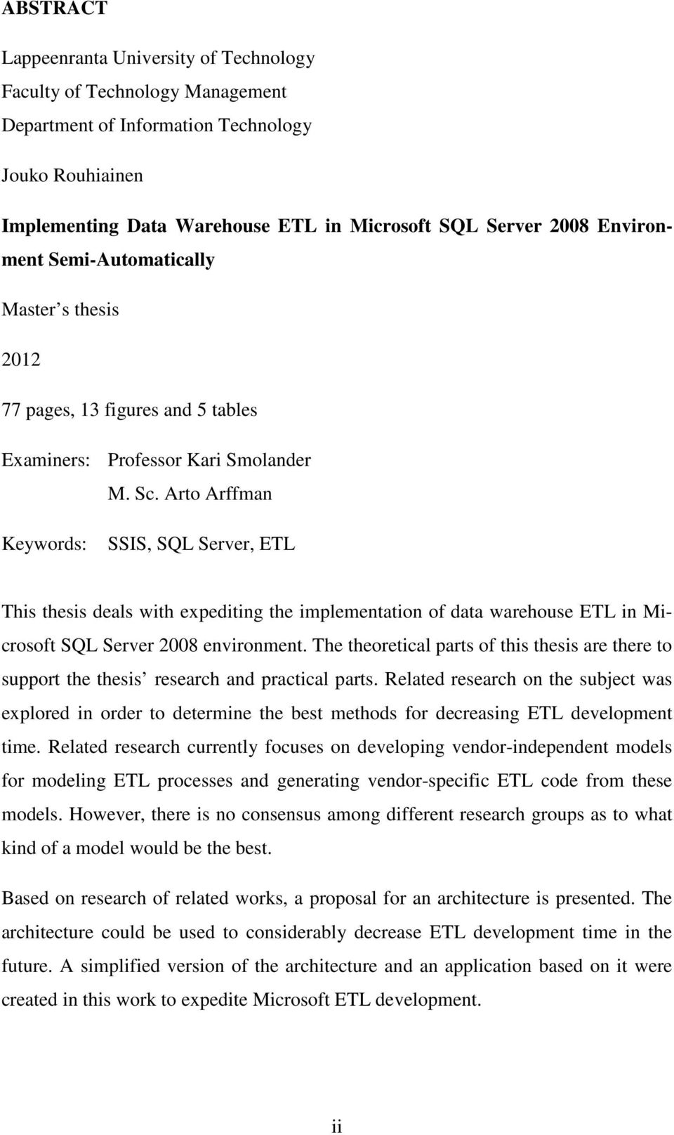 Arto Arffman Keywords: SSIS, SQL Server, ETL This thesis deals with expediting the implementation of data warehouse ETL in Microsoft SQL Server 2008 environment.