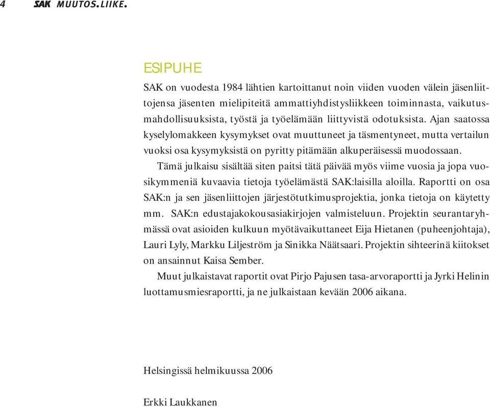 liittyvistä odotuksista. Ajan saatossa kyselylomakkeen kysymykset ovat muuttuneet ja täsmentyneet, mutta vertailun vuoksi osa kysymyksistä on pyritty pitämään alkuperäisessä muodossaan.