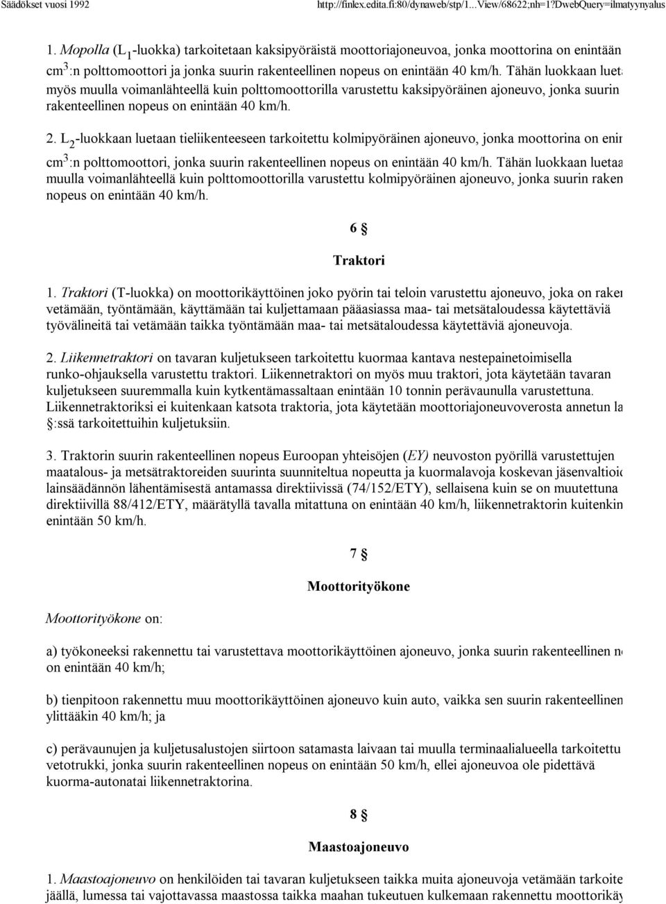 L 2 -luokkaan luetaan tieliikenteeseen tarkoitettu kolmipyöräinen ajoneuvo, jonka moottorina on enintään 50 cm 3 :n polttomoottori, jonka suurin rakenteellinen nopeus on enintään 40 km/h.