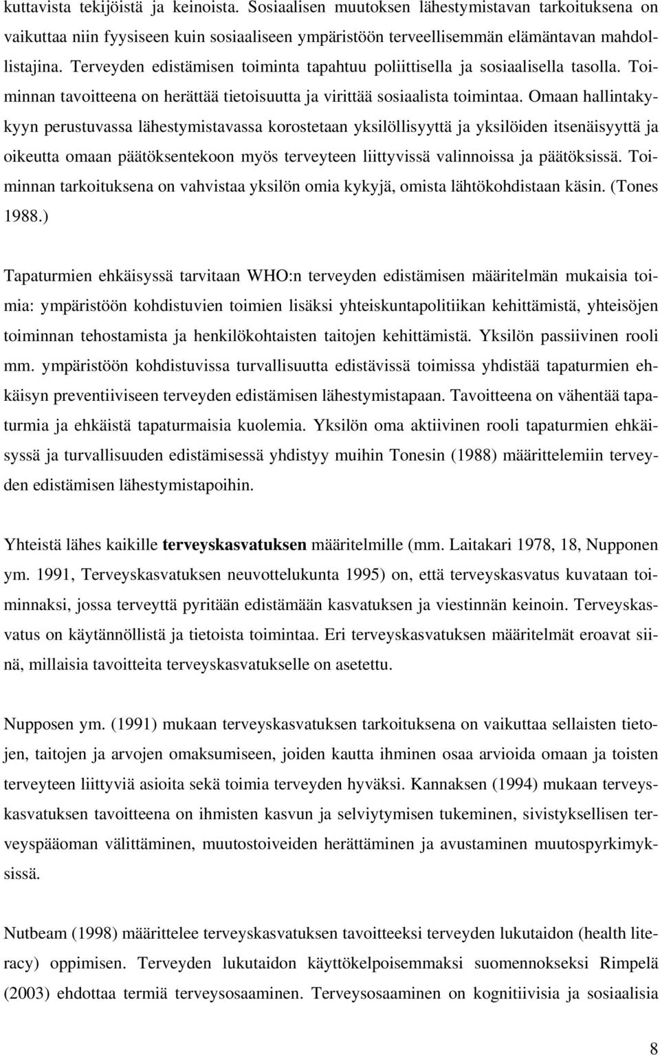Omaan hallintakykyyn perustuvassa lähestymistavassa korostetaan yksilöllisyyttä ja yksilöiden itsenäisyyttä ja oikeutta omaan päätöksentekoon myös terveyteen liittyvissä valinnoissa ja päätöksissä.