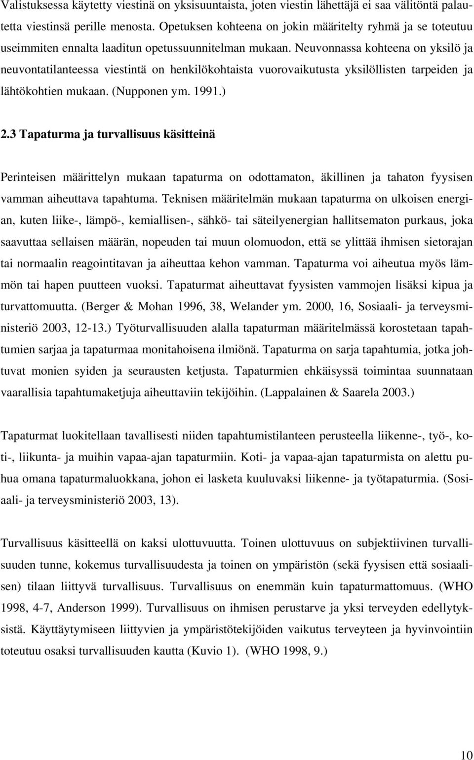 Neuvonnassa kohteena on yksilö ja neuvontatilanteessa viestintä on henkilökohtaista vuorovaikutusta yksilöllisten tarpeiden ja lähtökohtien mukaan. (Nupponen ym. 1991.) 2.