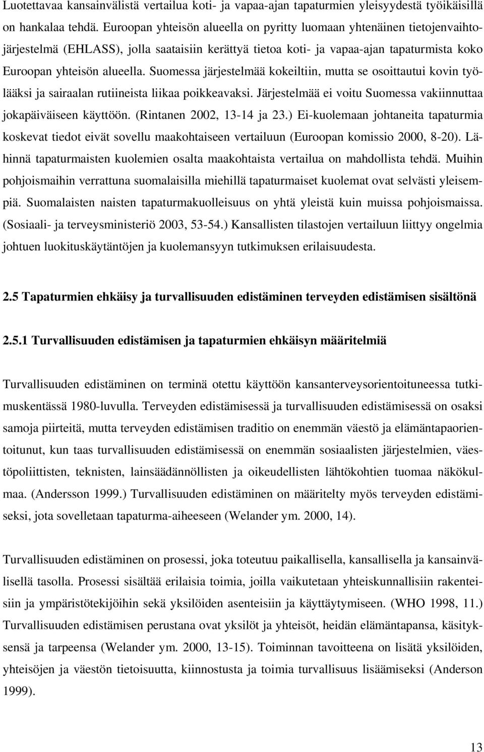 Suomessa järjestelmää kokeiltiin, mutta se osoittautui kovin työlääksi ja sairaalan rutiineista liikaa poikkeavaksi. Järjestelmää ei voitu Suomessa vakiinnuttaa jokapäiväiseen käyttöön.