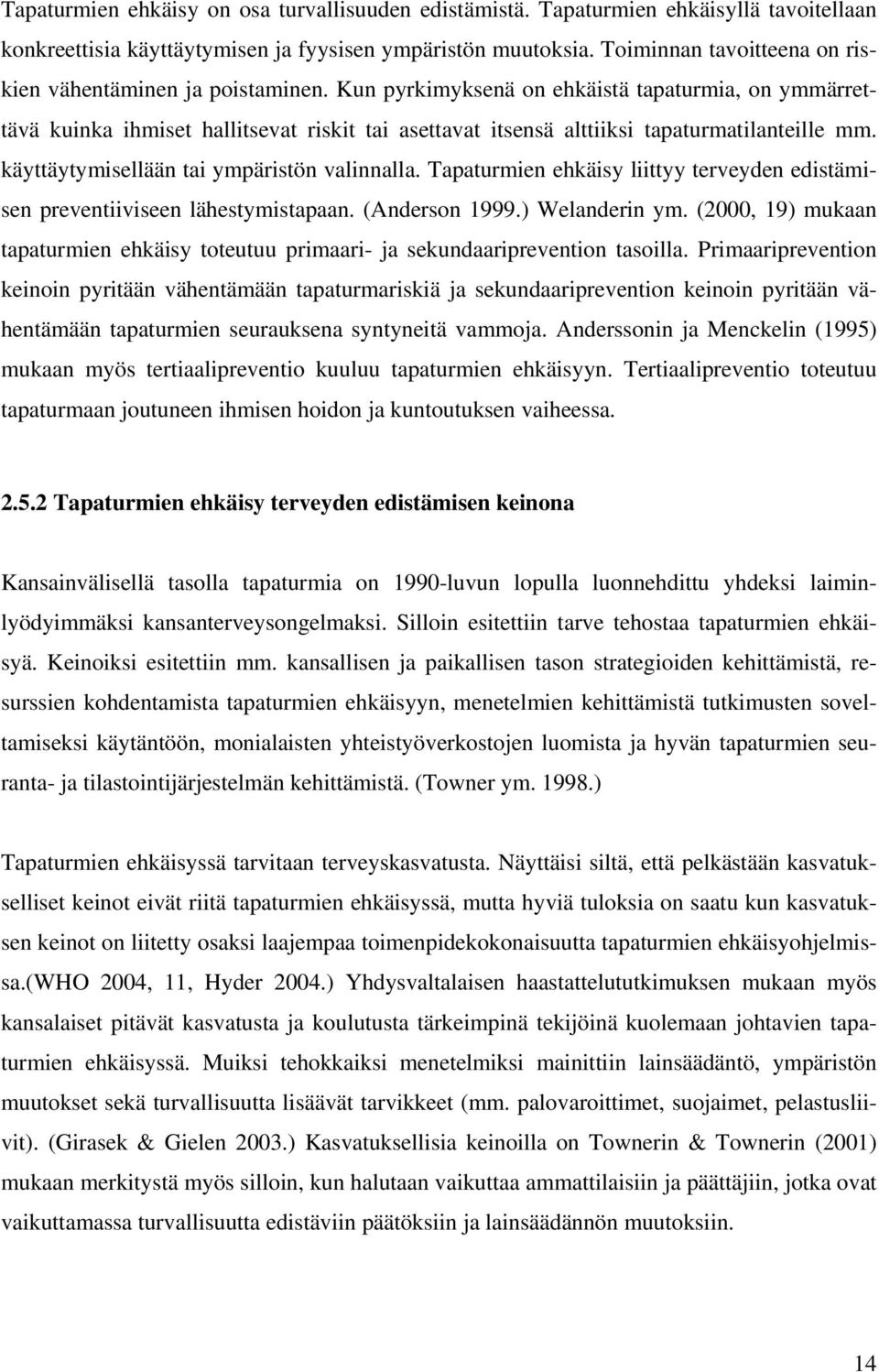 Kun pyrkimyksenä on ehkäistä tapaturmia, on ymmärrettävä kuinka ihmiset hallitsevat riskit tai asettavat itsensä alttiiksi tapaturmatilanteille mm. käyttäytymisellään tai ympäristön valinnalla.