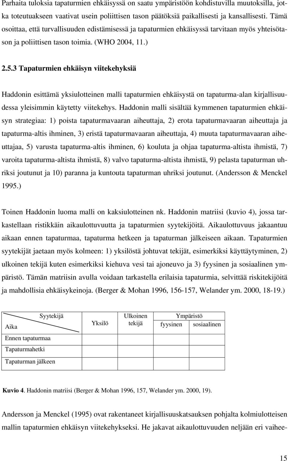 3 Tapaturmien ehkäisyn viitekehyksiä Haddonin esittämä yksiulotteinen malli tapaturmien ehkäisystä on tapaturma-alan kirjallisuudessa yleisimmin käytetty viitekehys.