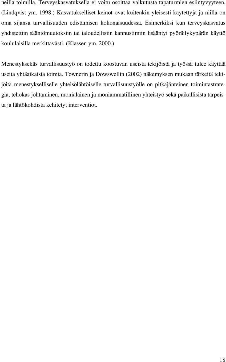 Esimerkiksi kun terveyskasvatus yhdistettiin sääntömuutoksiin tai taloudellisiin kannustimiin lisääntyi pyöräilykypärän käyttö koululaisilla merkittävästi. (Klassen ym. 2000.
