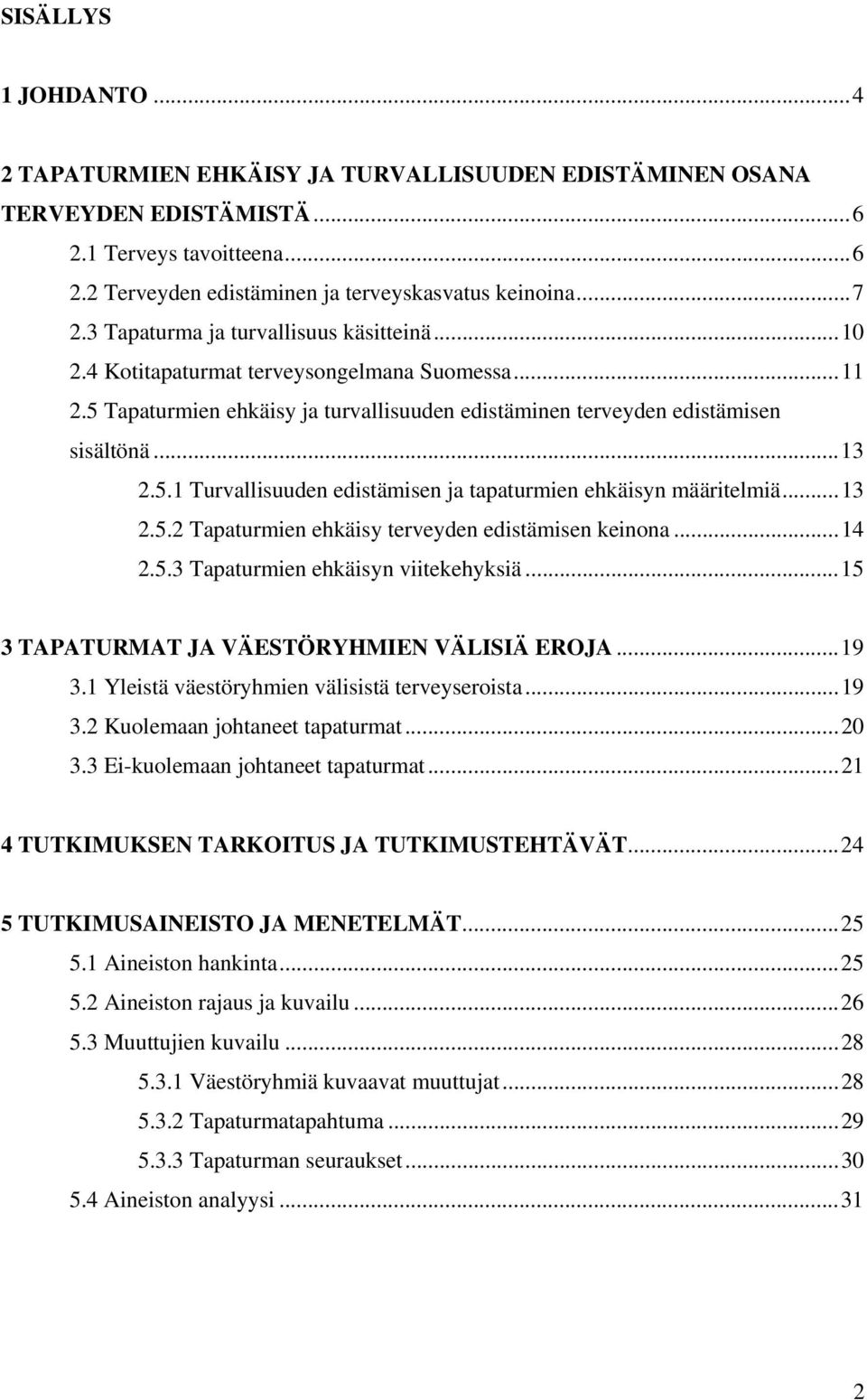 ..13 2.5.2 Tapaturmien ehkäisy terveyden edistämisen keinona...14 2.5.3 Tapaturmien ehkäisyn viitekehyksiä...15 3 TAPATURMAT JA VÄESTÖRYHMIEN VÄLISIÄ EROJA...19 3.