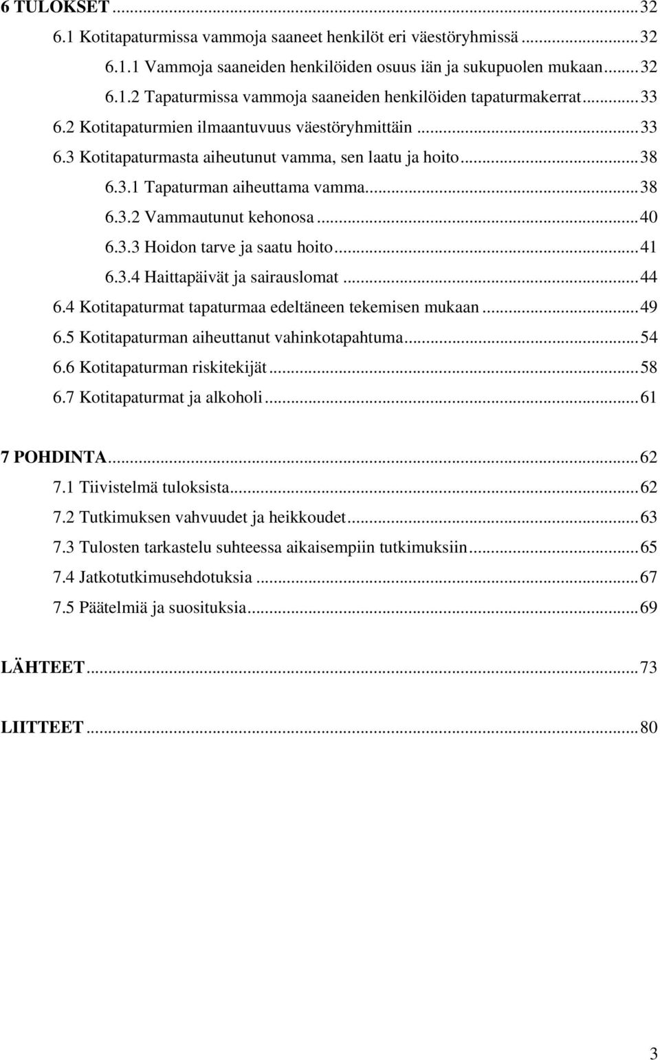 ..41 6.3.4 Haittapäivät ja sairauslomat...44 6.4 Kotitapaturmat tapaturmaa edeltäneen tekemisen mukaan...49 6.5 Kotitapaturman aiheuttanut vahinkotapahtuma...54 6.6 Kotitapaturman riskitekijät...58 6.