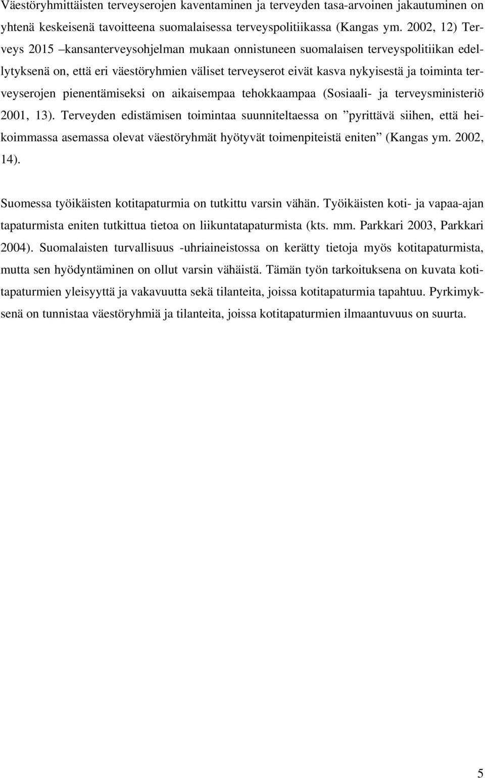 terveyserojen pienentämiseksi on aikaisempaa tehokkaampaa (Sosiaali- ja terveysministeriö 2001, 13).