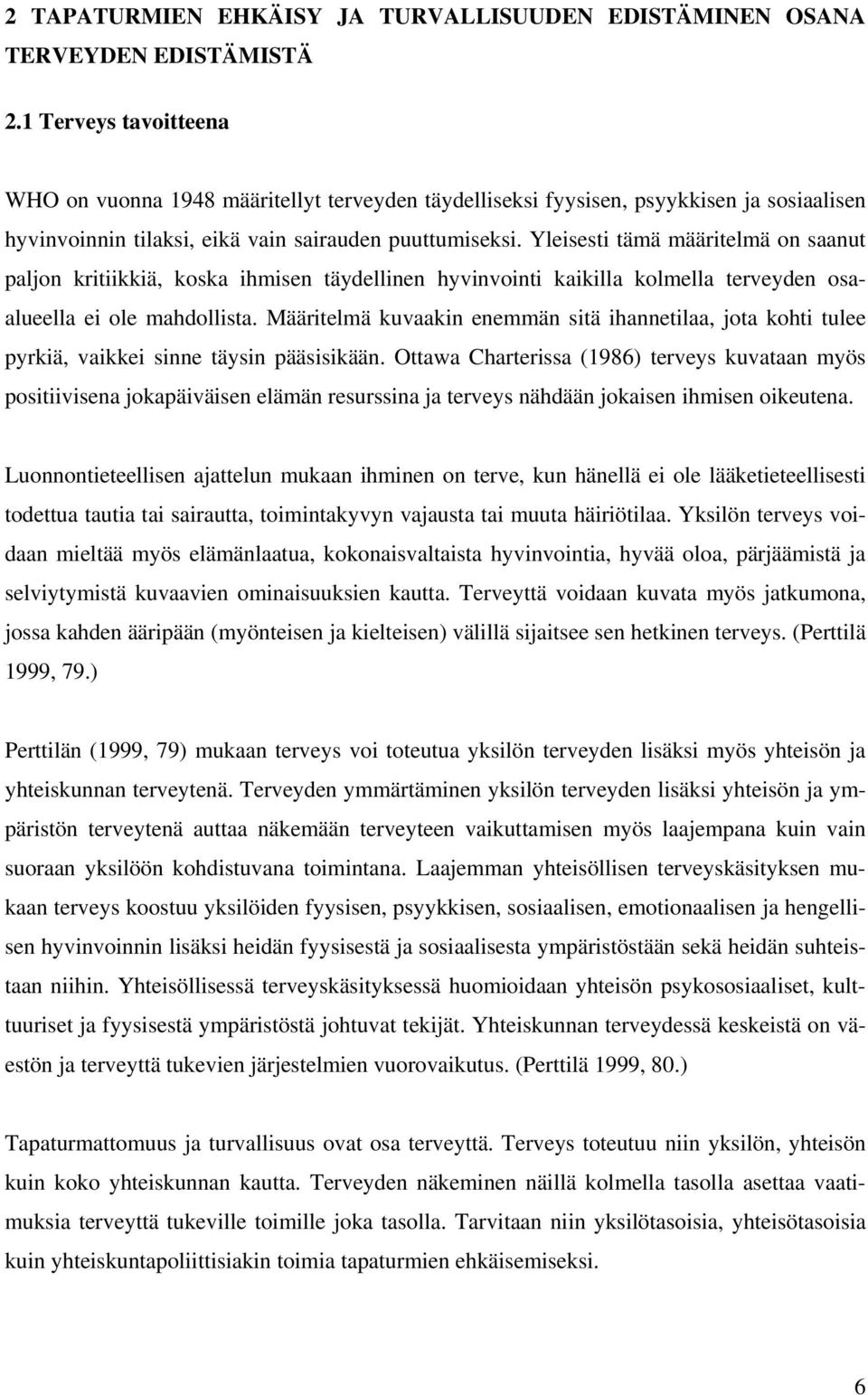 Yleisesti tämä määritelmä on saanut paljon kritiikkiä, koska ihmisen täydellinen hyvinvointi kaikilla kolmella terveyden osaalueella ei ole mahdollista.