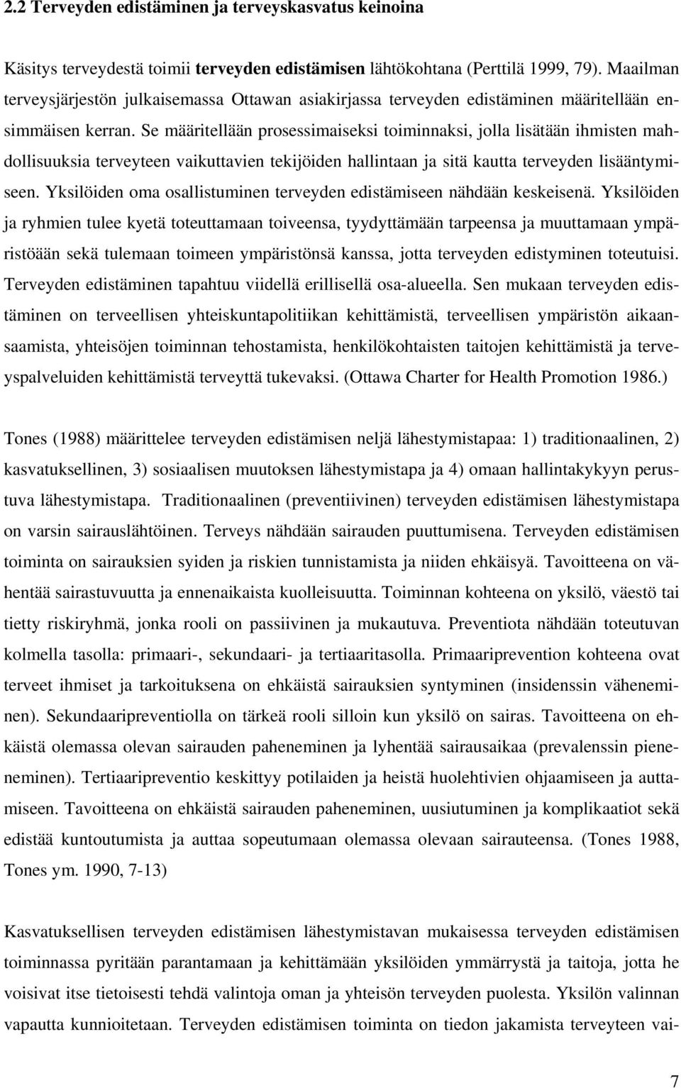 Se määritellään prosessimaiseksi toiminnaksi, jolla lisätään ihmisten mahdollisuuksia terveyteen vaikuttavien tekijöiden hallintaan ja sitä kautta terveyden lisääntymiseen.