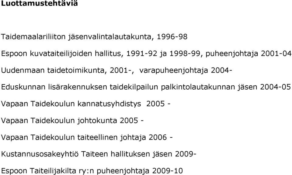 palkintolautakunnan jäsen 2004-05 Vapaan Taidekoulun kannatusyhdistys 2005 - Vapaan Taidekoulun johtokunta 2005 - Vapaan