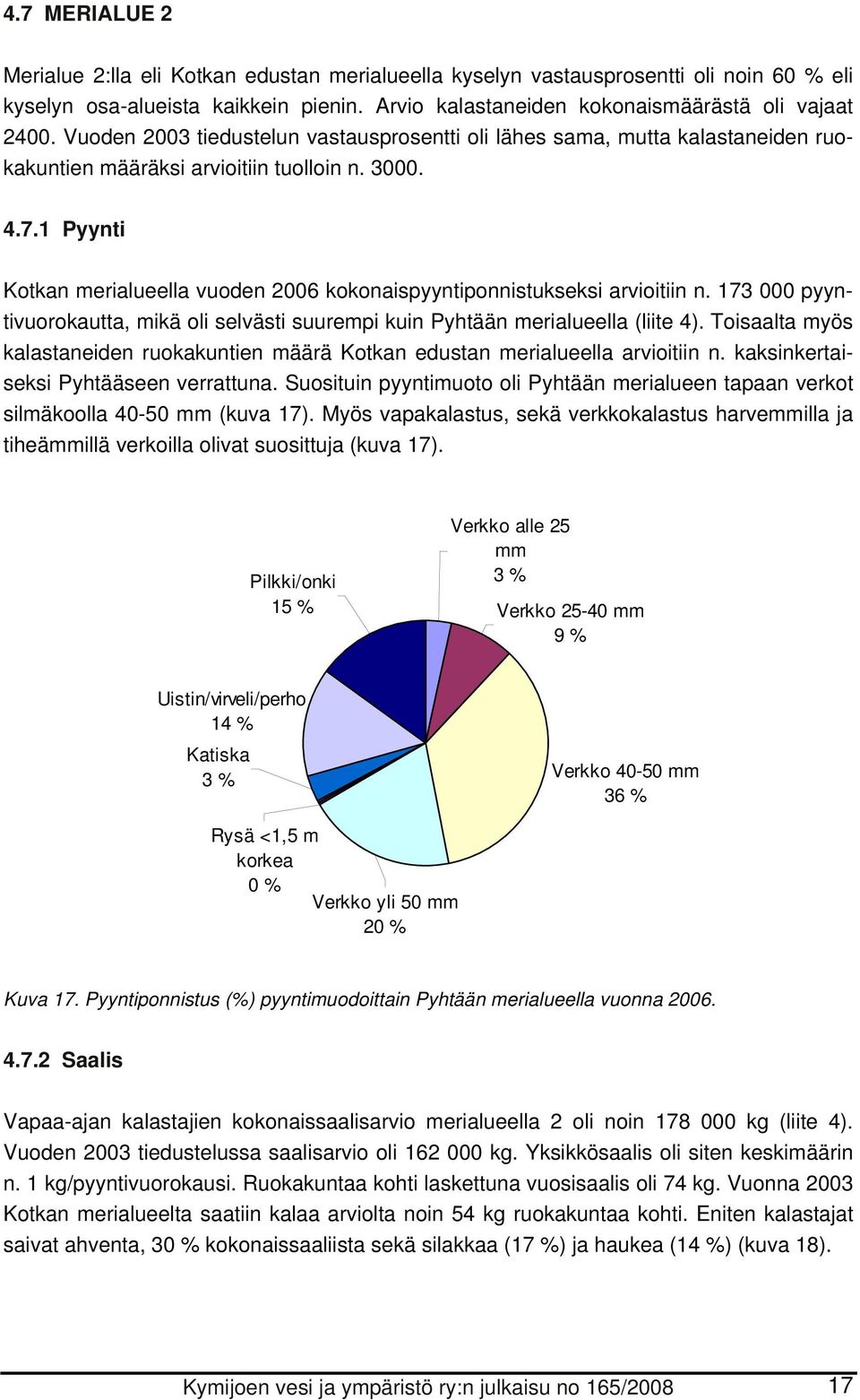 1 Pyynti Kotkan merialueella vuoden 2006 kokonaispyyntiponnistukseksi arvioitiin n. 173 000 pyyntivuorokautta, mikä oli selvästi suurempi kuin Pyhtään merialueella (liite 4).