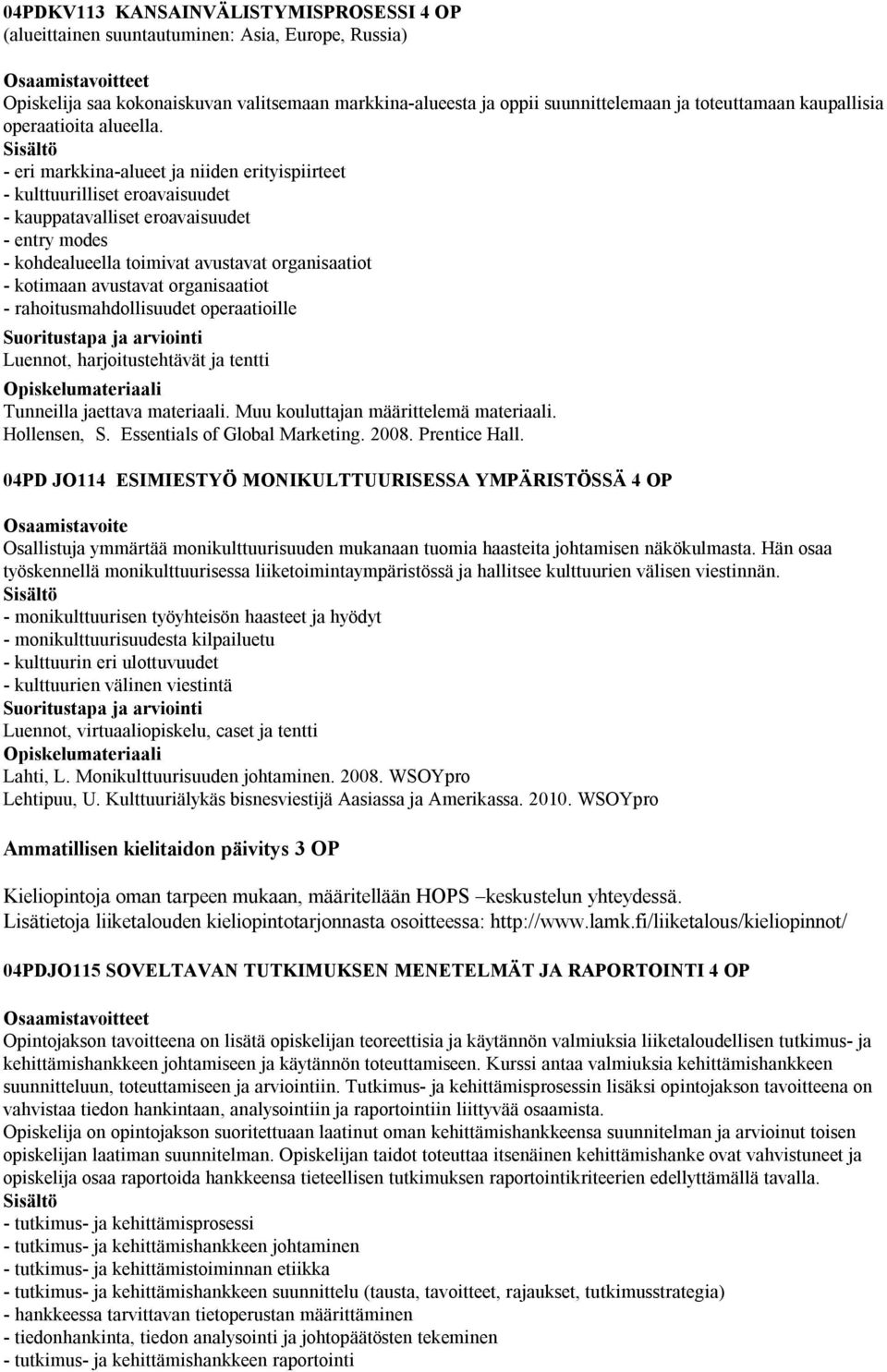 - eri markkina-alueet ja niiden erityispiirteet - kulttuurilliset eroavaisuudet - kauppatavalliset eroavaisuudet - entry modes - kohdealueella toimivat avustavat organisaatiot - kotimaan avustavat