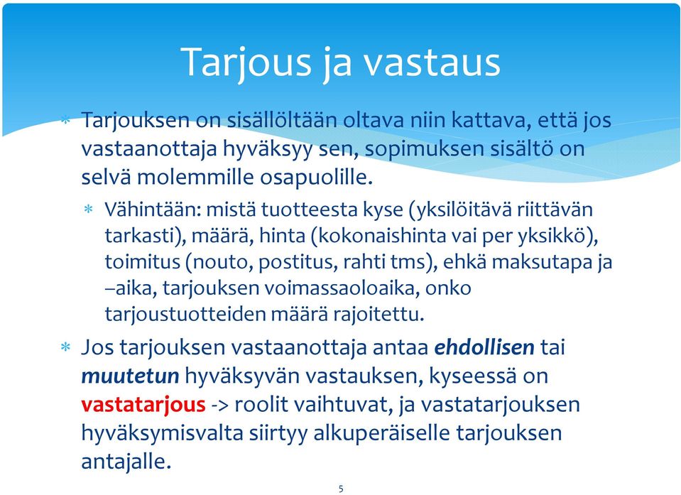 Vähintään: mistä tuotteesta kyse (yksilöitävä riittävän tarkasti), määrä, hinta (kokonaishinta vai per yksikkö), toimitus (nouto, postitus, rahti tms),