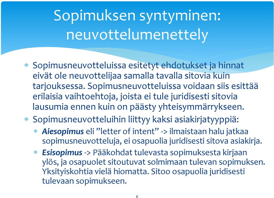 Sopimusneuvotteluihin liittyy kaksi asiakirjatyyppiä: Aiesopimus eli letter of intent > ilmaistaan halu jatkaa sopimusneuvotteluja, ei osapuolia juridisesti sitova