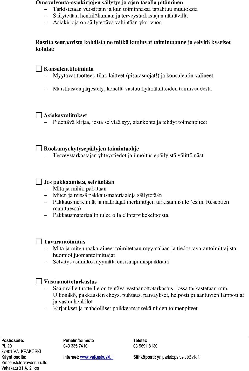 ) ja konsulentin välineet Maistiaisten järjestely, kenellä vastuu kylmälaitteiden toimivuudesta Asiakasvalitukset Pidettävä kirjaa, josta selviää syy, ajankohta ja tehdyt toimenpiteet