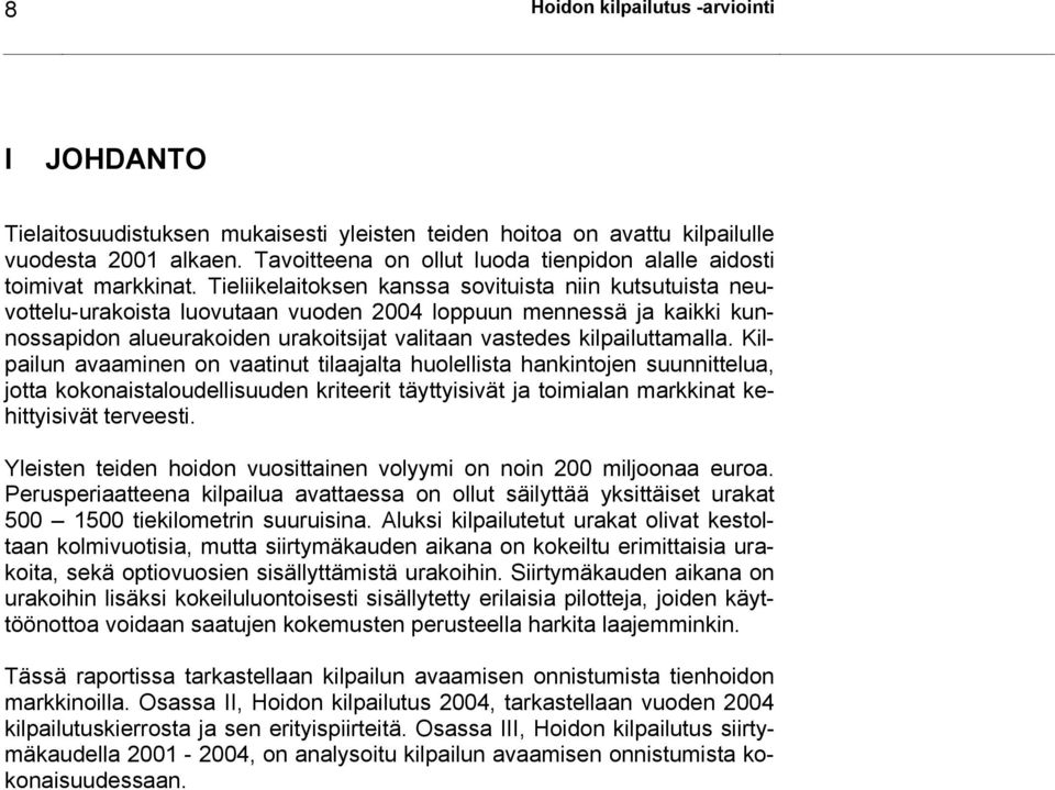 Tieliikelaitoksen kanssa sovituista niin kutsutuista neuvottelu-urakoista luovutaan vuoden 2004 loppuun mennessä ja kaikki kunnossapidon alueurakoiden urakoitsijat valitaan vastedes kilpailuttamalla.